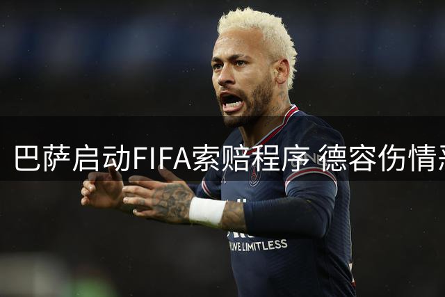 巴萨启动FIFA索赔程序 德容伤情恶化引发赔偿计算争议