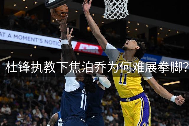 杜锋执教下焦泊乔为何难展拳脚？